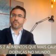 Cientista revela os 2 alimentos que mais causam doenças no mundo (vídeo)